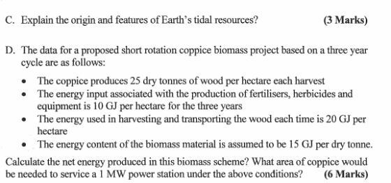 C. Explain the origin and features of Earths tidal resources? (3 Marks) D. The data for a proposed short rotation coppice bi