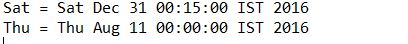 Sat = Sat Dec 31 00:15:00 IST 2016 Thu = Thu Aug 11 00:00:00 IST 2016