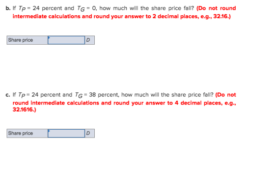 b. If Tp 24 percent and TG 0, how much will the share price fall? (Do not round intermediate calculations and round your answ
