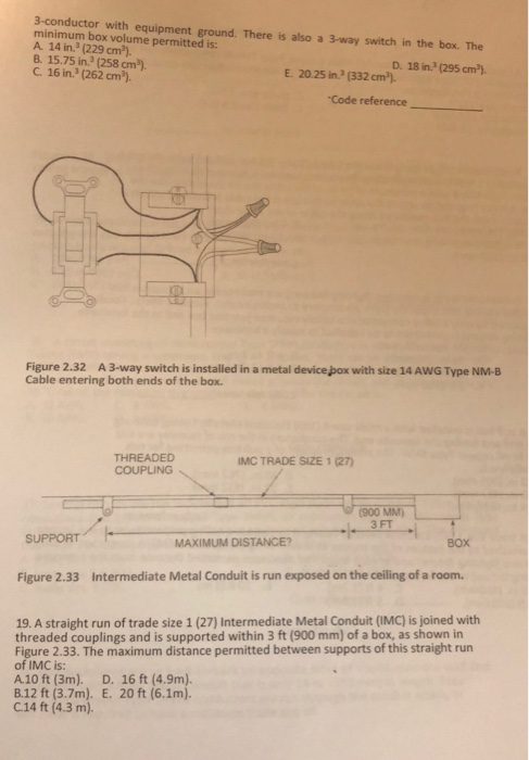3-conductor with equipment ground. There is also a 3-way switch in the box. The minimum box volume permitted is: A. 14 in.3(2
