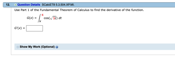 Question Details SCalcET8 5.3.504.XP.MI 12. Use Part 1 of the Fundamental Theorem of Calculus to find the derivative of the f