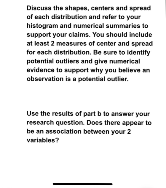 DiScuSs the shapes, centers and spread of each distribution and refer to your histogram and numerical summaries to support yo