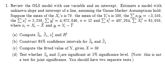 1. Review the OLS model with one variable and an intercept. Estimate a model with unknown slope and intercept of a line, assu