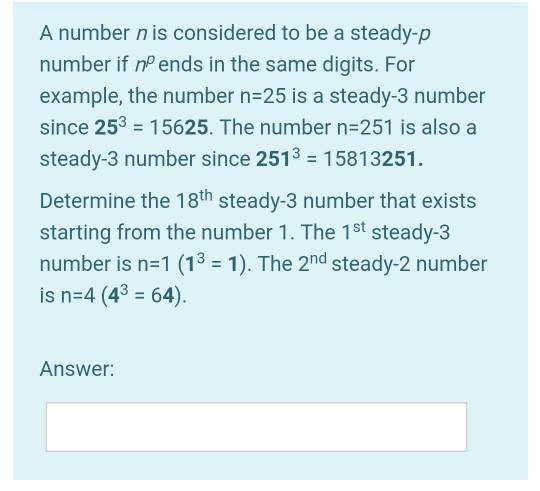 A number n is considered to be a steady-p number if nP ends in the same digits. For example, the number n-25 is a steady-3 nu