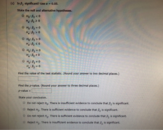 (c) Is B2 significant? Use a 0.05. State the null and alternative hypotheses. Ha: P220 0-:0 0 os g:H : 0 Hoi B2 0 0 H Find th