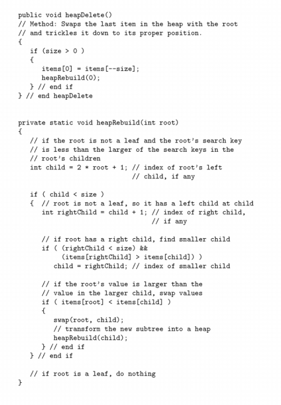 public void heapDelete() //Method: Swaps the last item in the heap with the root // and tri ckles it do wn to its proper posi