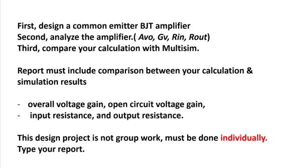 First, design a common emitter BJT amplifier Second, analyze the amplifier.( Avo, Gv, Rin, Rout) Third, compare your calculat