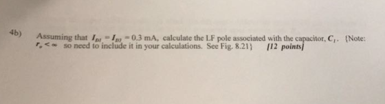 4b ) Assuming that h,-1-0.3 mA, calculate the LF pole assoc r, <。, so need to include it in your calculations. See Fig. 8.21