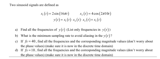 Two sinusoid signals are defined as x2 (1)-4cos (2π10t) 4(1)-2sin (16m) a) Find all the frequencies of y(r) (List only freque