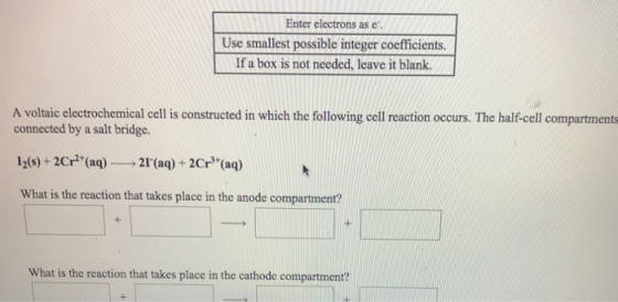 Enter electrons as e Use smallest possible integer coefficients. If a box is not needed, leave it blank. A voltaic electroche