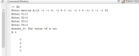 Editor Q2. Command Window >> Q2 Enter matrix A: [4 -1 -1 0; -1 4 0 -1; -1 0 4-1; 0 -1 -1 41 Enter Tl:0 Enter T2:0 Enter T3:0
