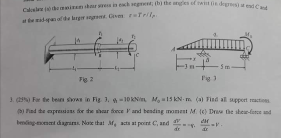 Calculate (a) the maximum shear stress in each segment; (b) the angles of twist (in d at the mid-span of the larger segment.