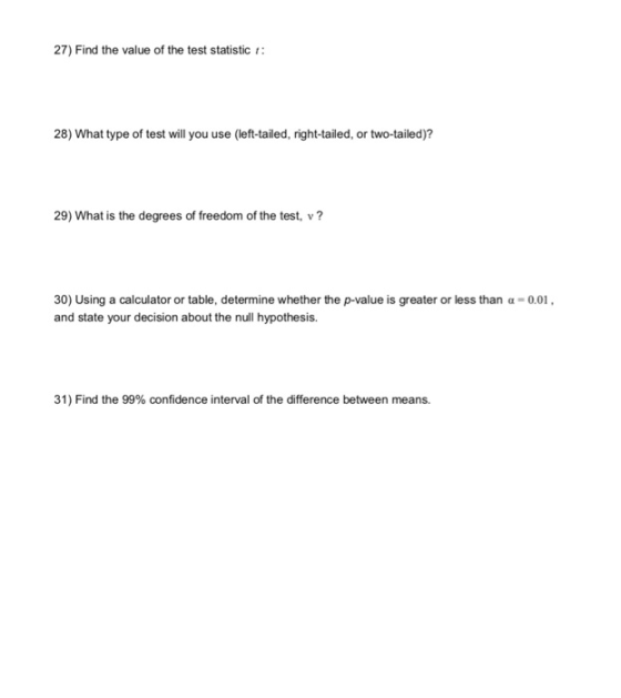 27) Find the value of the test statistic 28) What type of test will you use (left-tailed, right-tailed, or two-tailed)? 29) W
