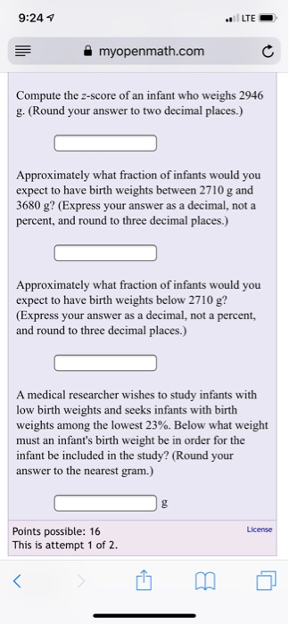 9:24 1 a myopenmath.comm Compute the z-score of an infant who weighs 2946 g. (Round your answer to two decimal places.) Appro