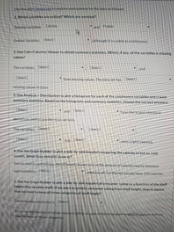 Use the data Cerealsjmp to explore and summarize the data as follows: 1. Which variables are ordinal? Which are nominal? Calo