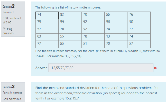 Question 2 The following is a list of history midterm scores. Incorrect 74 83 70 76 0.00 points out of 5.00 75 59 92 56 50 Fl