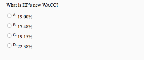 1 What is HPs new WACC? OA. 19.00% O B. 17.48% ° C. 19.15% O D. 22.38%