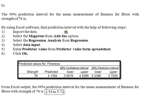 b) The 99% prediction interval for the mean measurement of fineness for fibres with strength of 76 is, By using Excel softwar