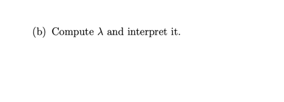 (b) Compute λ and interpret it.