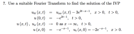 7. Use a suitable Fourier Transform to find the solution of the IVP 2t-r-1 ,2-1 t 〉 0, , u(x, t), uz (x, t) 0asx→00, t〉0, →