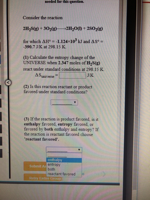 needed for this question. Consider the reaction 2H2S(2) +302g 2H20) +2S02(g) for which AFP-一1.124 x103 kJ and Δ So- 390.7 J/K