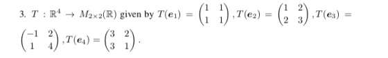 G).r« 2 ,T(e3) T (e2) 3. Т:R4 M2x2(R) given by T(ei) 2 3 -G ) (G) 2 ,T(е) 4 3 1
