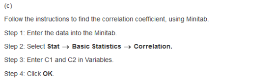 Follow the instructions to find the correlation coefficient, using Minitab. Step 1: Enter the data into the Minitab. Step 2: