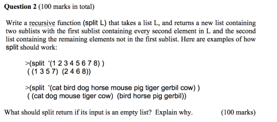 Question 2 (100 marks in total) Write a recursive function (split L) that takes a list L, and returns a new list containing t