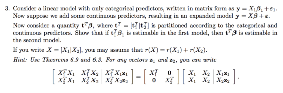 3. Consider a linear model with only categorical predictors, written in matrix form as y -X131 +e1 Now suppose we add some co