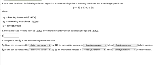 A shoe store developed the following estimated regression equation relating sales to inventory investment and advertising exp