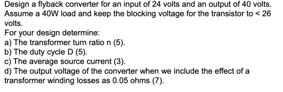 Design a flyback converter for an input of 24 volts and an output of 40 volts. Assume a 40W load and keep the blocking voltag