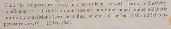 Find the temperature u(x, t) in a bar of length T with thermoconductivity coefficient c2 1 (all the quantities are non-dimens
