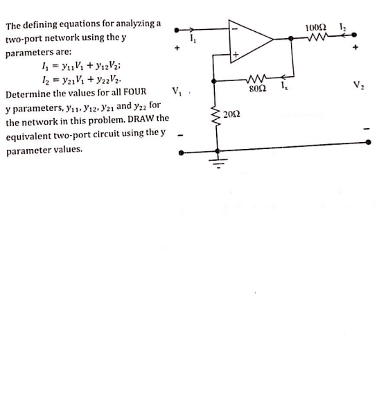The defining equations for analyzing a two-port network using the y parameters are: 100 Determine the values for all FOURV y