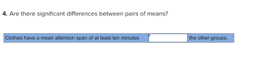 4. Are there significant differences between pairs of means? the other groups. Clothes have a mean attention span of at least