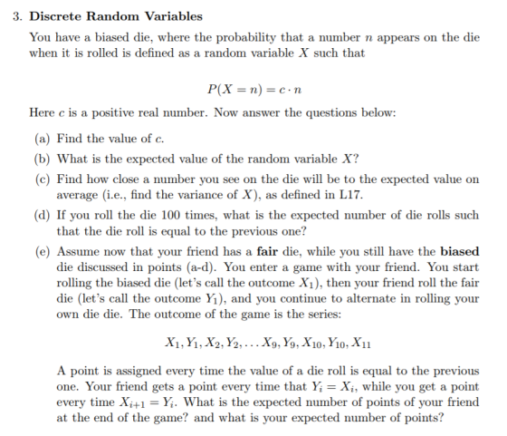 3. Discrete Random Variables You have a biased die, where the probability that a number n appears on the die when it is rolle