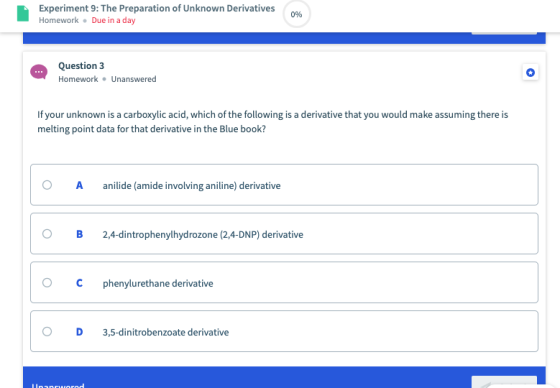 Experiment 9: The Preparation of Unknown Derivatives Homework Due in a day 0% Question 3 Homework Unanswered If your unknown