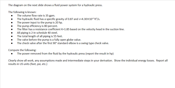 The diagram on the next slide shows a fluid power system for a hydraulic press. The following is known: The volume flow rate
