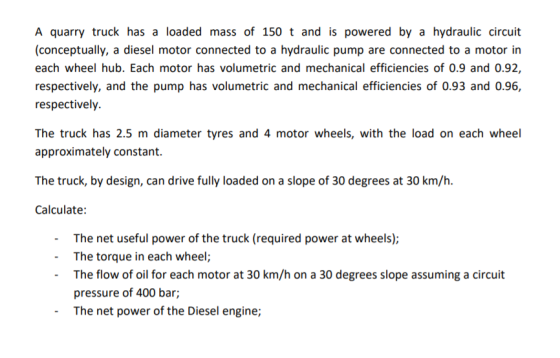 A quarry truck has a loaded mass of 150 t and is powered by a hydraulic circuit (conceptually, a diesel motor connected to a