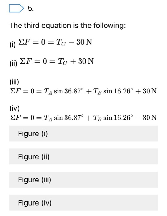 5. The third equation is the following: ()EF 0 Tc 30 N EF 0 Tc +30 N (ii) (ii EF 0 TA Sin 36.87° TB Sin 16.26° 30 N (iv) EF 0
