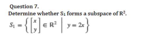 Question 7 Determine whether Sı forms a subspace of R2. Si{ERy2}|