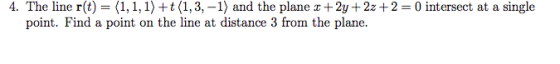 4. The line r(t) = 〈1, 1,1〉 +t(1,3,-1) and the plane z +2y + 2z + 2 = 0 intersect at a single point. Find a point on the line