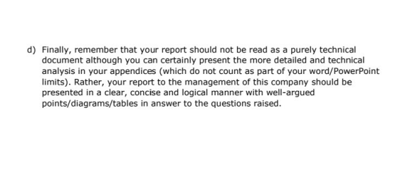 d) Finally, remember that your report should not be read as a purely technical document although you can certainly present th
