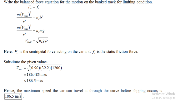 Write the balanced force equation for the motion on the banked track for limiting condition. Here, Fe is the centripetal forc