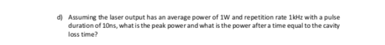 d) Assuming the laser outputhas an average power of 1W and repetition rate 1kHz with a pulse duration of 10ns, what is the pe