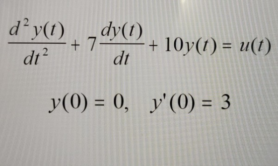 d yt) 2 dy() +7- + 10y() u(t) dt dt2 y(0) 0, y(0) = 3