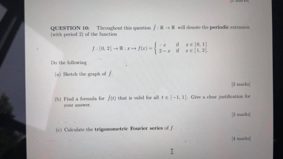 QUESTION 10: Throughout this question f : R → R will denote the periodic extension (with period 2) of the function if z e [0,