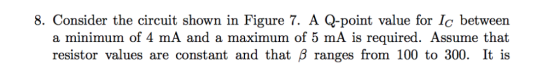 8. Consider the circuit shown in Figure 7. A Q-point value for Ic between a minimum of 4 mA and a maximum of 5 mA is required