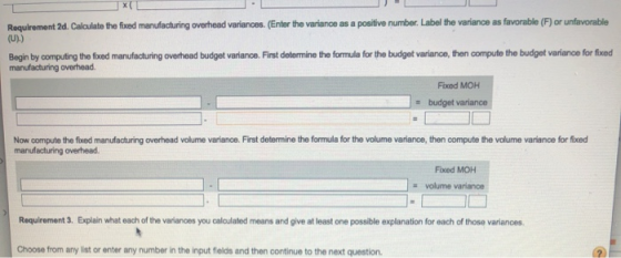 Requirement 2d. Calculato the fixed manufacturing overhead variances. (Enter the variance as a positive number. Label the var