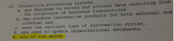 20. Transaction processing systems a. are designed to record and process data resulting from the occurrence of business trans