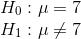 \\ H_0 : \mu =7 \\ H_1 : \mu \ne 7